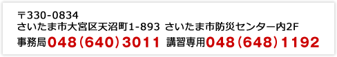 〒330-0834 さいたま市大宮区天沼町1-893 さいたま市防災センター内2F事務局048（640）3011